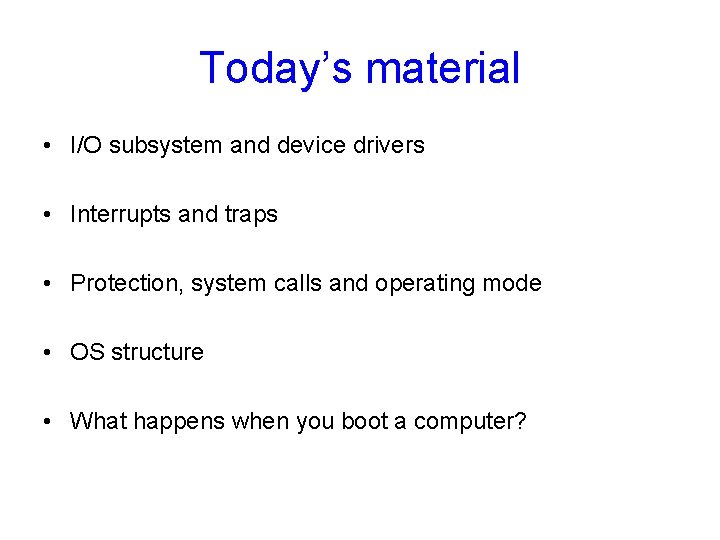Today’s material • I/O subsystem and device drivers • Interrupts and traps • Protection,