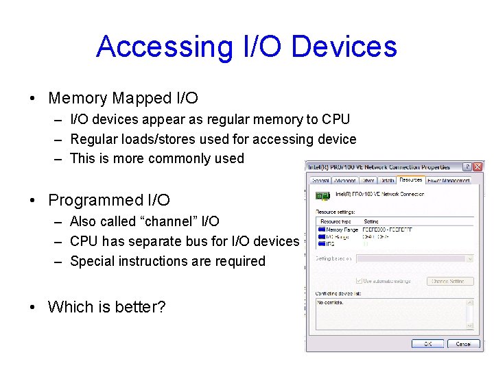 Accessing I/O Devices • Memory Mapped I/O – I/O devices appear as regular memory