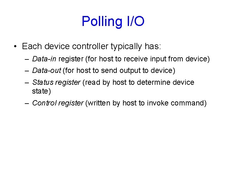 Polling I/O • Each device controller typically has: – Data-in register (for host to