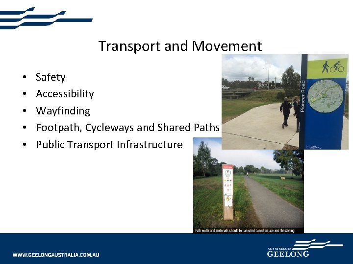 Transport and Movement • • • Safety Accessibility Wayfinding Footpath, Cycleways and Shared Paths