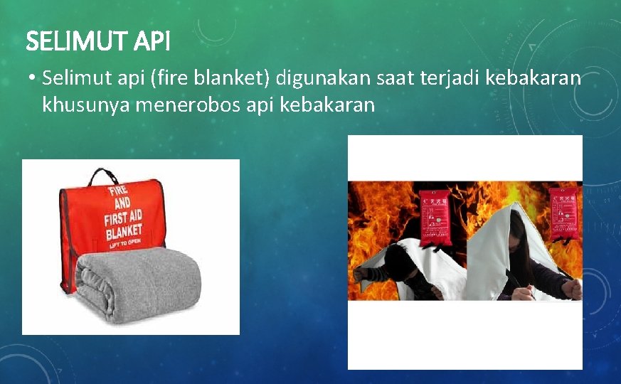 SELIMUT API • Selimut api (fire blanket) digunakan saat terjadi kebakaran khusunya menerobos api