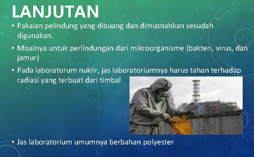 LANJUTAN • Pakaian pelindung yang dibuang dan dimusnahkan sesudah digunakan. • Misalnya untuk perlindungan