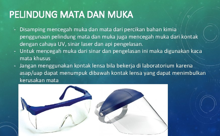 PELINDUNG MATA DAN MUKA - Disamping mencegah muka dan mata dari percikan bahan kimia