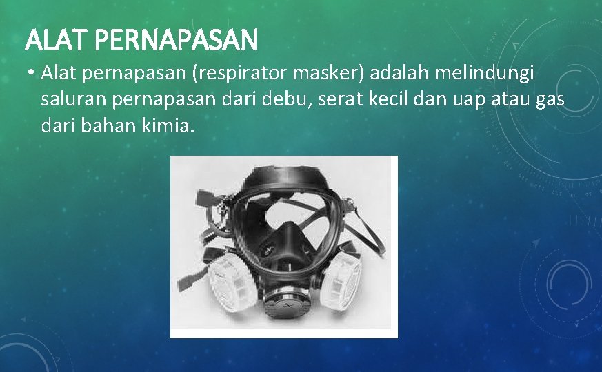 ALAT PERNAPASAN • Alat pernapasan (respirator masker) adalah melindungi saluran pernapasan dari debu, serat