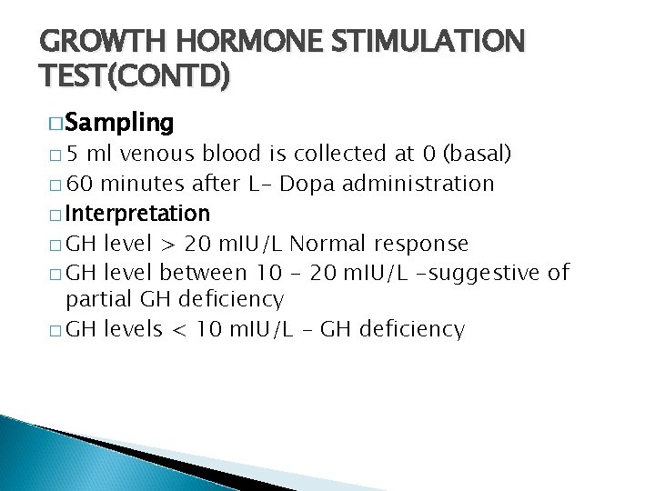 GROWTH HORMONE STIMULATION TEST(CONTD) � Sampling � 5 ml venous blood is collected at