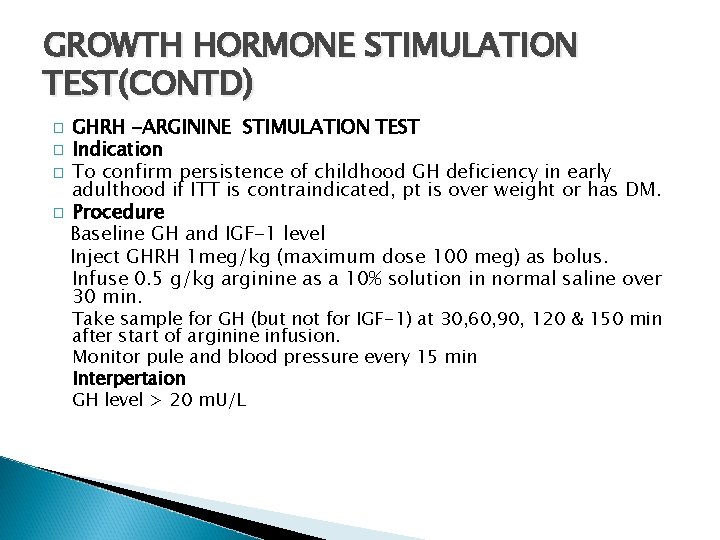 GROWTH HORMONE STIMULATION TEST(CONTD) GHRH -ARGININE STIMULATION TEST � Indication � To confirm persistence