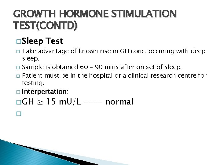GROWTH HORMONE STIMULATION TEST(CONTD) � Sleep � � Take advantage of known rise in