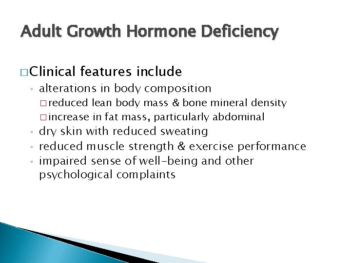 Adult Growth Hormone Deficiency � Clinical ◦ features include alterations in body composition �