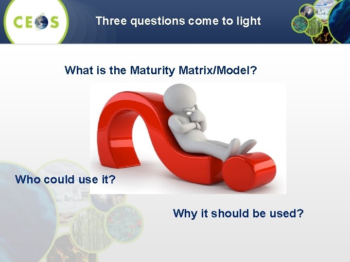 Three questions come to light What is the Maturity Matrix/Model? Who could use it?