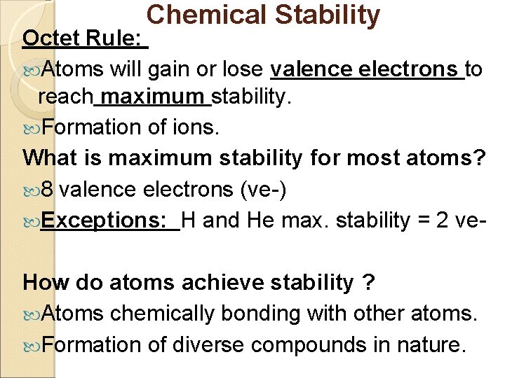 Chemical Stability Octet Rule: Atoms will gain or lose valence electrons to reach maximum