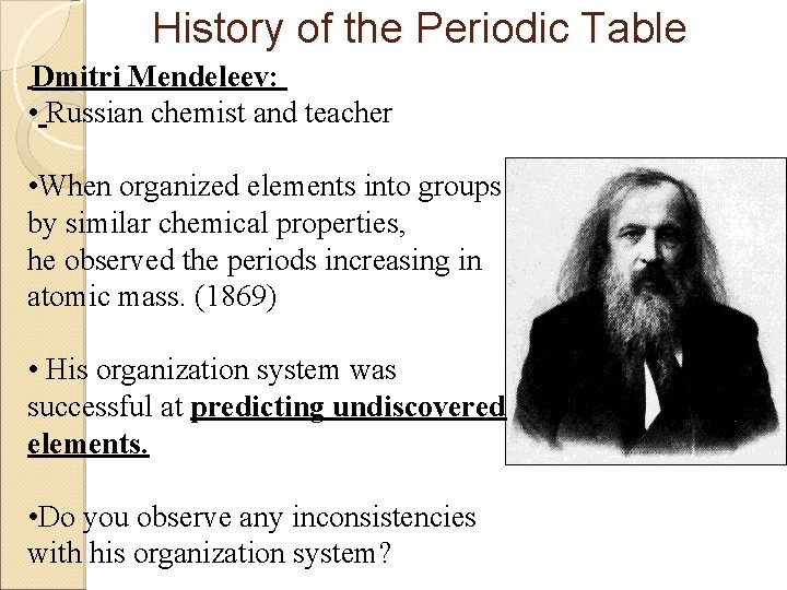 History of the Periodic Table Dmitri Mendeleev: • Russian chemist and teacher • When