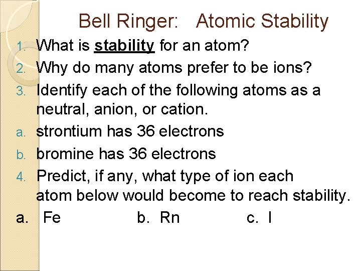 Bell Ringer: Atomic Stability 1. 2. 3. a. b. 4. a. What is stability