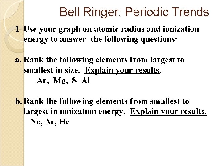 Bell Ringer: Periodic Trends 1 Use your graph on atomic radius and ionization energy