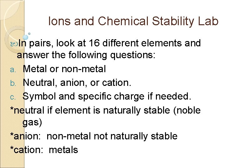 Ions and Chemical Stability Lab In pairs, look at 16 different elements and answer