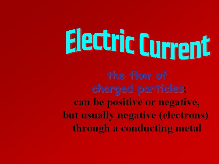 the flow of charged particles; particles can be positive or negative, but usually negative the flow of charged particles; particles can be positive or negative, but usually negative
