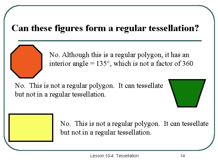 Can these figures form a regular tessellation? No. Although this is a regular polygon,