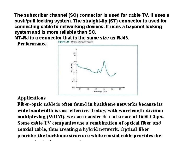 The subscriber channel (SC) connector is used for cable TV. It uses a push/pull
