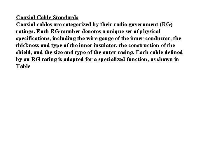 Coaxial Cable Standards Coaxial cables are categorized by their radio government (RG) ratings. Each