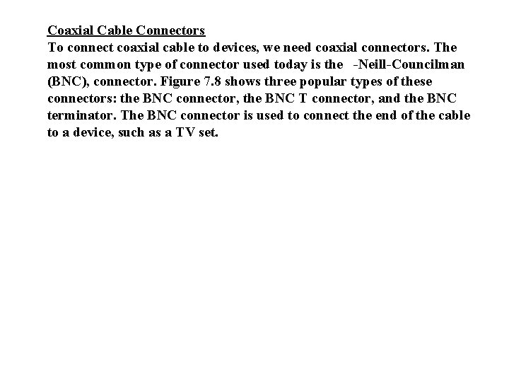 Coaxial Cable Connectors To connect coaxial cable to devices, we need coaxial connectors. The