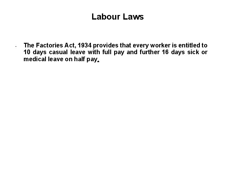 Labour Laws • The Factories Act, 1934 provides that every worker is entitled to