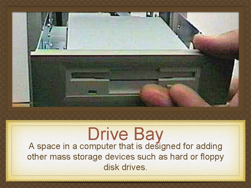 Drive Bay A space in a computer that is designed for adding other mass