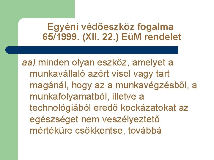 Egyéni védőeszköz fogalma 65/1999. (XII. 22. ) EüM rendelet aa) minden olyan eszköz, amelyet