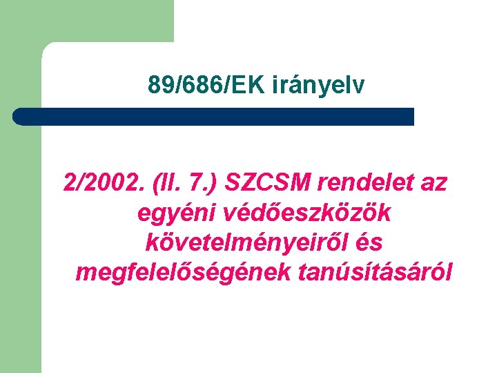 89/686/EK irányelv 2/2002. (II. 7. ) SZCSM rendelet az egyéni védőeszközök követelményeiről és megfelelőségének