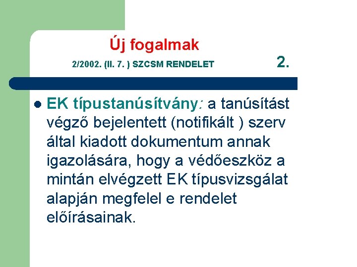 Új fogalmak 2/2002. (II. 7. ) SZCSM RENDELET l 2. EK típustanúsítvány: a tanúsítást