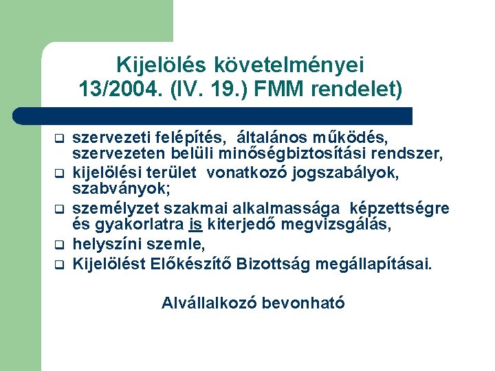 Kijelölés követelményei 13/2004. (IV. 19. ) FMM rendelet) q q q szervezeti felépítés, általános