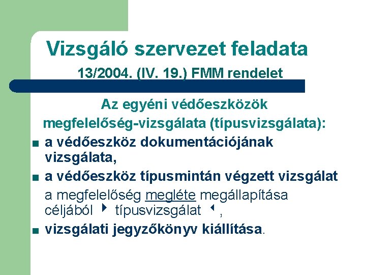 Vizsgáló szervezet feladata 13/2004. (IV. 19. ) FMM rendelet Az egyéni védőeszközök megfelelőség-vizsgálata (típusvizsgálata):