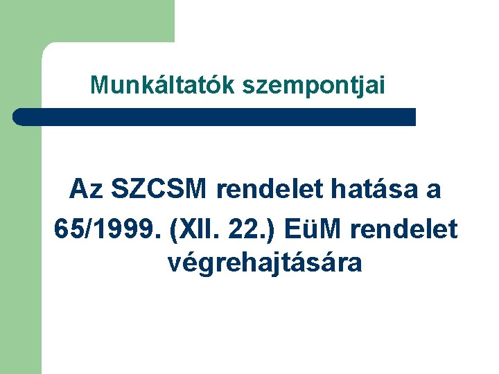 Munkáltatók szempontjai Az SZCSM rendelet hatása a 65/1999. (XII. 22. ) EüM rendelet végrehajtására