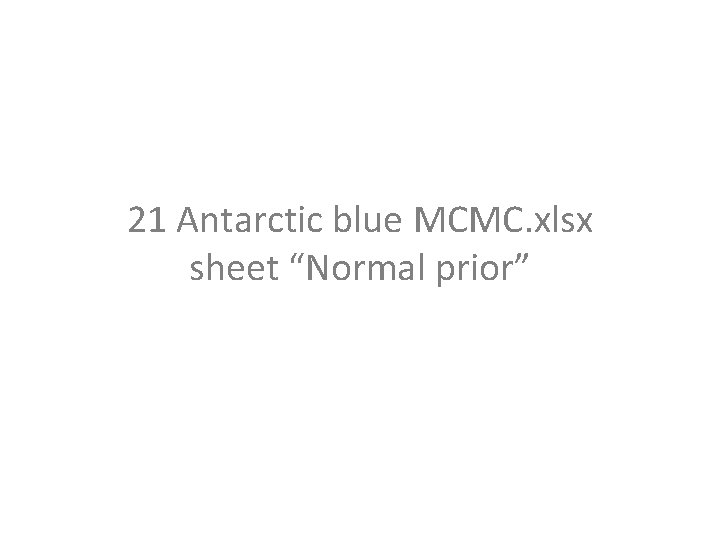 21 Antarctic blue MCMC. xlsx sheet “Normal prior” 