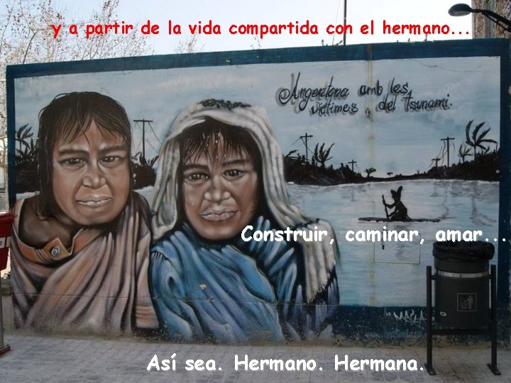 y a partir de la vida compartida con el hermano. . . Construir, caminar,