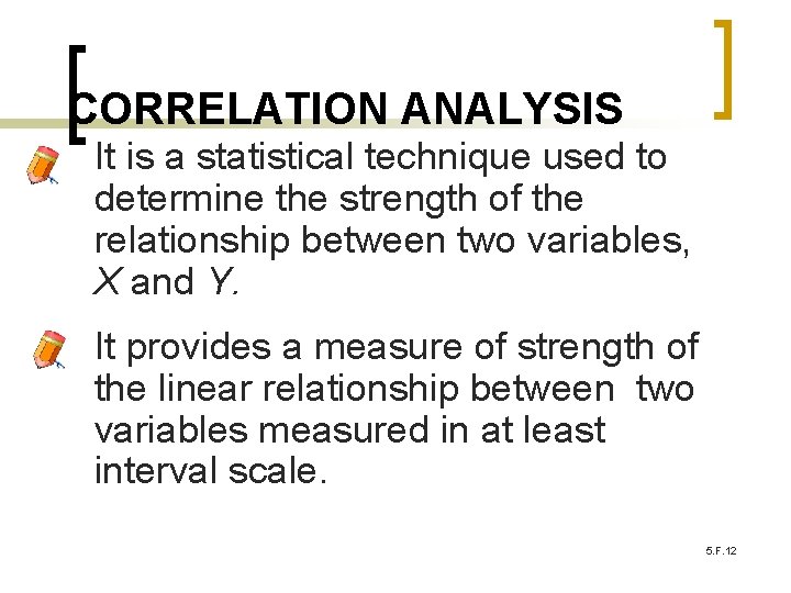 CORRELATION ANALYSIS It is a statistical technique used to determine the strength of the