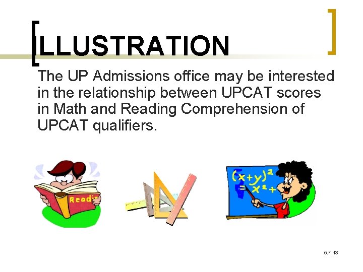 ILLUSTRATION The UP Admissions office may be interested in the relationship between UPCAT scores