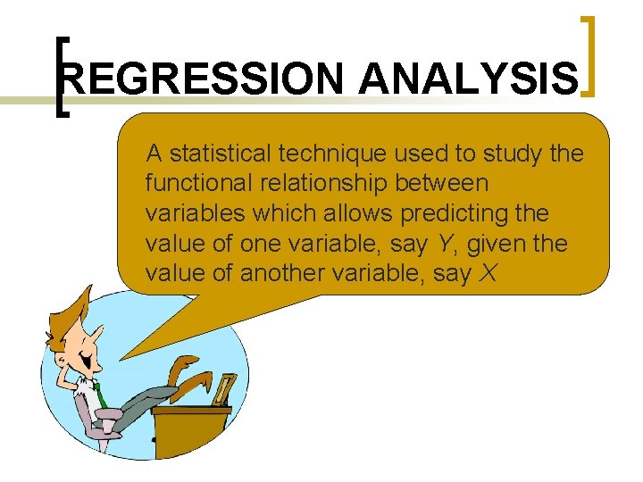 REGRESSION ANALYSIS A statistical technique used to study the functional relationship between variables which