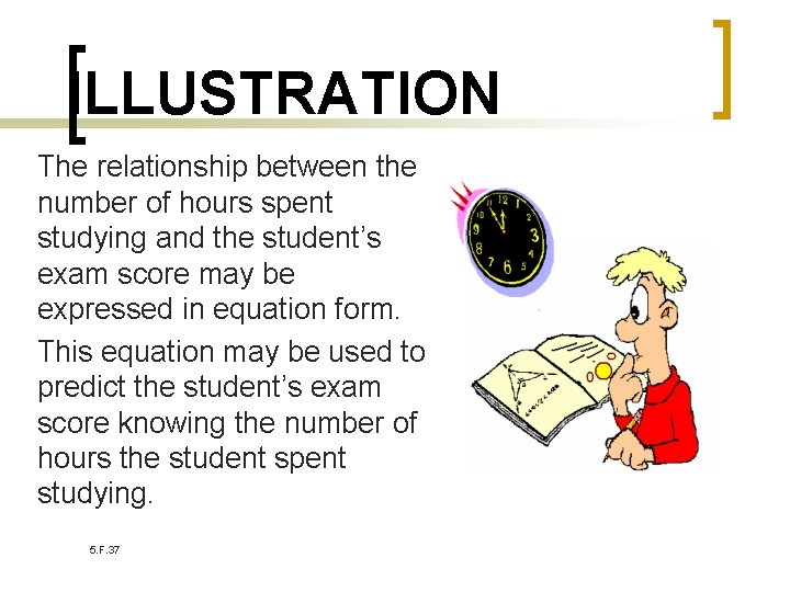 ILLUSTRATION The relationship between the number of hours spent studying and the student’s exam