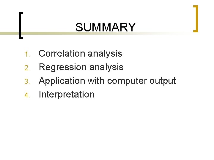 SUMMARY 1. 2. 3. 4. Correlation analysis Regression analysis Application with computer output Interpretation