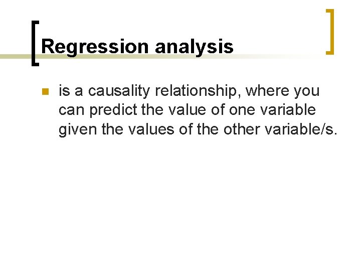 Regression analysis n is a causality relationship, where you can predict the value of