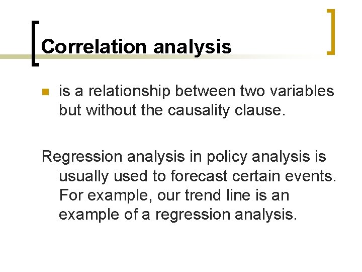 Correlation analysis n is a relationship between two variables but without the causality clause.