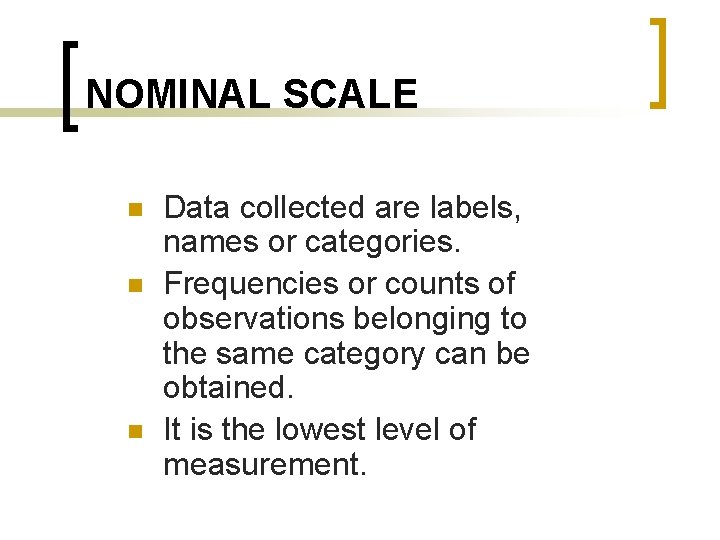 NOMINAL SCALE n n n Data collected are labels, names or categories. Frequencies or