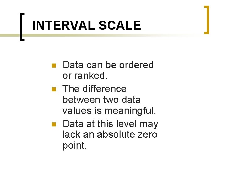 INTERVAL SCALE n n n Data can be ordered or ranked. The difference between