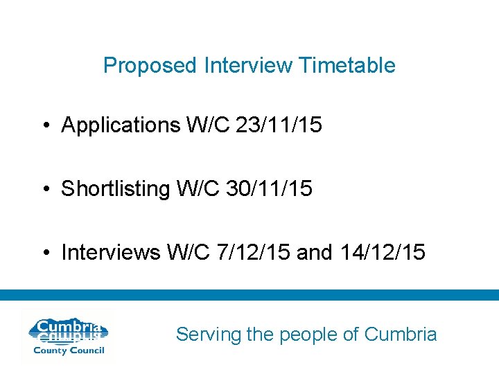 Proposed Interview Timetable • Applications W/C 23/11/15 • Shortlisting W/C 30/11/15 • Interviews W/C