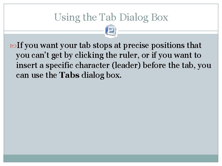 Using the Tab Dialog Box If you want your tab stops at precise positions Using the Tab Dialog Box If you want your tab stops at precise positions