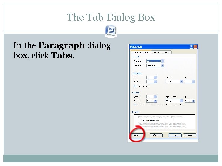 The Tab Dialog Box In the Paragraph dialog box, click Tabs.  The Tab Dialog Box In the Paragraph dialog box, click Tabs.