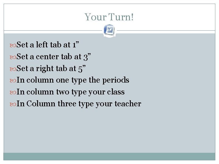 Your Turn! Set a left tab at 1” Set a center tab at 3” Your Turn! Set a left tab at 1” Set a center tab at 3”