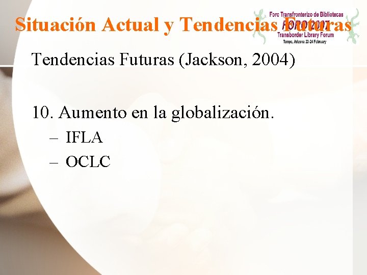 Situación Actual y Tendencias Futuras (Jackson, 2004) 10. Aumento en la globalización. – IFLA