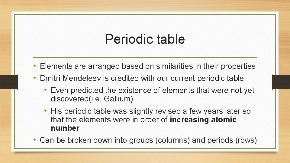 Periodic table • Elements are arranged based on similarities in their properties • Dmitri