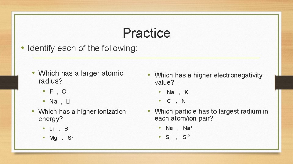 Practice • Identify each of the following: • Which has a larger atomic radius?
