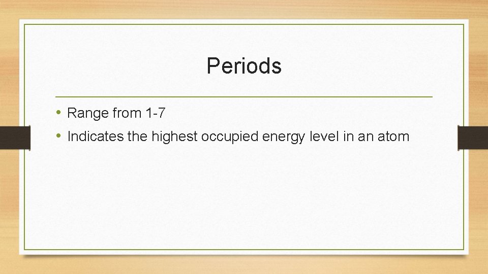 Periods • Range from 1 -7 • Indicates the highest occupied energy level in